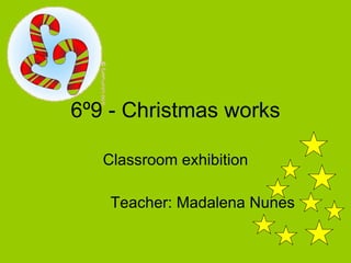 6º9 - Christmas works Classroom exhibition Teacher: Madalena Nunes 