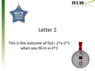 Letter 2
This is the outcome of f(x)= 2^x-2^1
when you fill in x=2^2

 