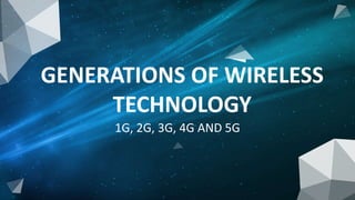 1G, 2G, 3G, 4G AND 5G
GENERATIONS OF WIRELESS
TECHNOLOGY
 