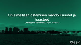 Ohjelmallisen ostamisen mahdollisuudet ja
haasteet
Christopher Fernandez, R3AL Helsinki

 