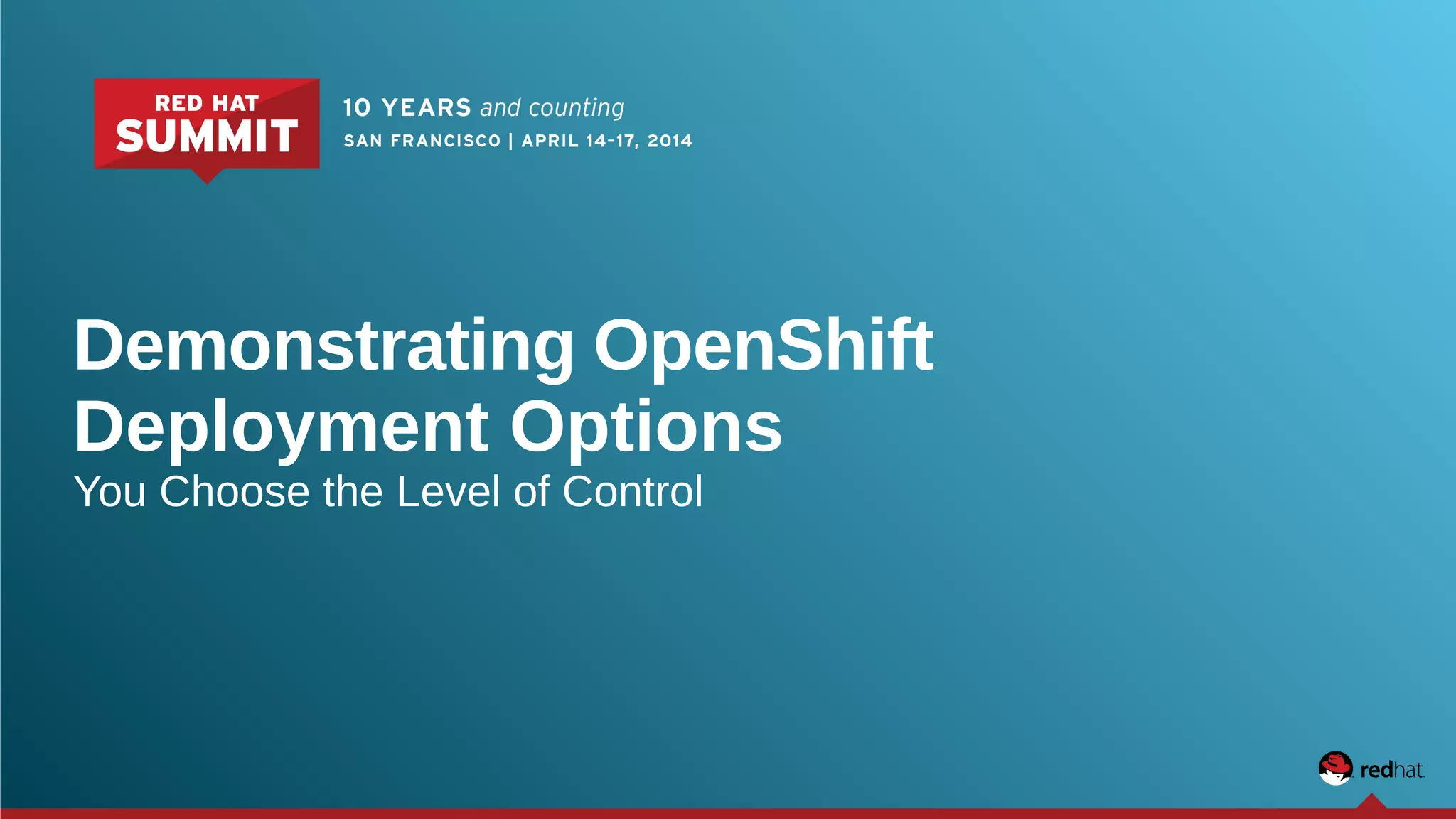 Demonstrating OpenShift
Deployment Options
You Choose the Level of Control
 