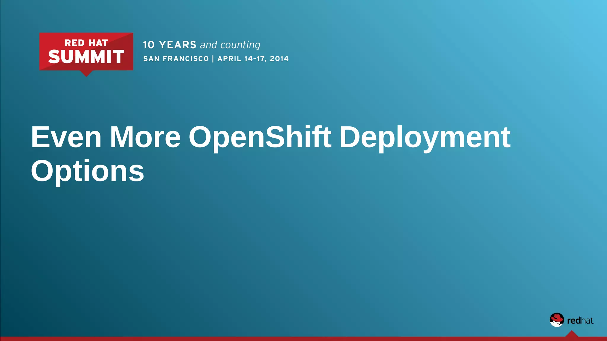 Even More OpenShift Deployment
Options
 