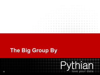 38
The Big Group By
 