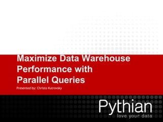 Maximize Data Warehouse
Performance with
Parallel Queries
Presented by: Christo Kutrovsky
 