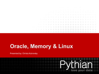 Oracle, Memory & Linux
Presented by: Christo Kutrovsky

 
