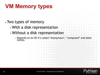 VM Memory types
• Two

types of memory
• With a disk representation
• Without a disk representation
•

26

Depends on on O...