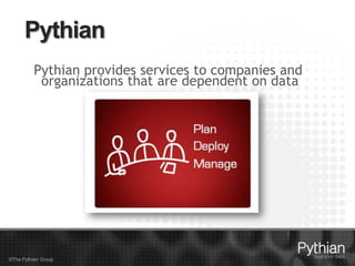Pythian
Pythian provides services to companies and
organizations that are dependent on data

© 2013 Pythian - Presentation...