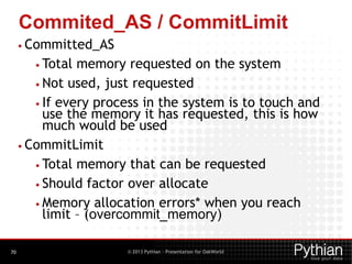 Commited_AS / CommitLimit
• Committed_AS
• Total

memory requested on the system
• Not used, just requested
• If every pro...