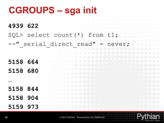 CGROUPS – sga init
4939 622
SQL> select count(*) from t1;
--"_serial_direct_read" = never;
5158
5158
…
5158
5158
5159
89

...