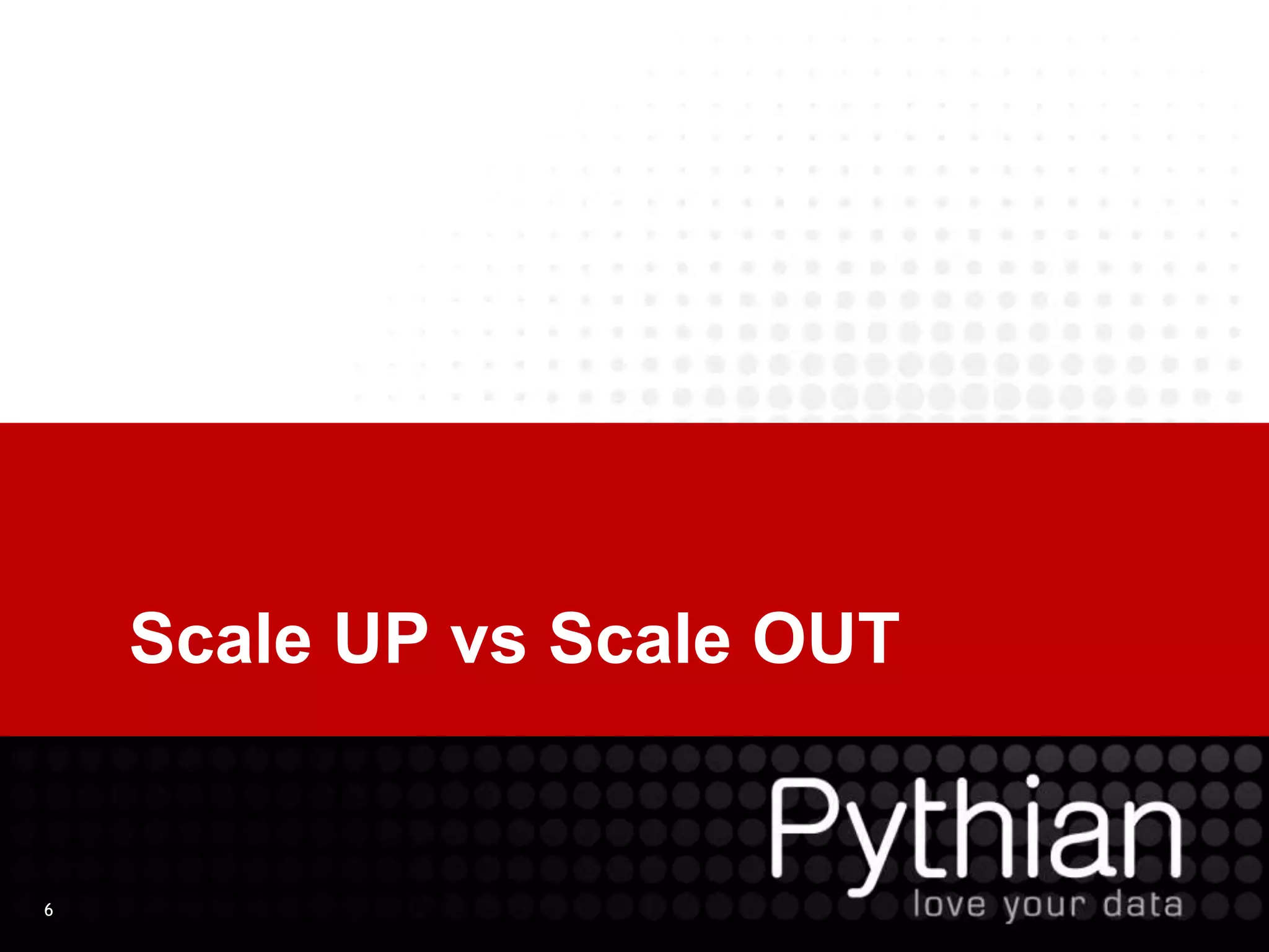 6
Scale UP vs Scale OUT
 