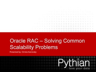 Oracle RAC – Solving Common
Scalability Problems
Presented by: Christo Kutrovsky
 