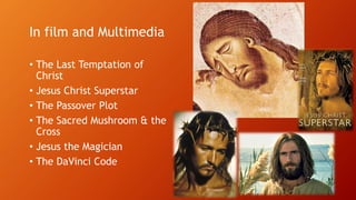 In film and Multimedia
• The Last Temptation of
Christ
• Jesus Christ Superstar
• The Passover Plot
• The Sacred Mushroom & the
Cross
• Jesus the Magician
• The DaVinci Code
 