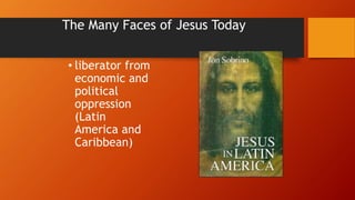 • liberator from
economic and
political
oppression
(Latin
America and
Caribbean)
The Many Faces of Jesus Today
 
