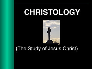 CHRISTOLOGY
(The Study of Jesus Christ)
 