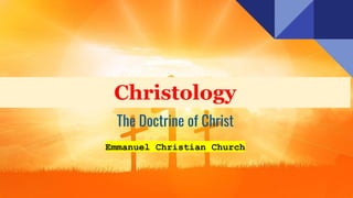 Christology
The Doctrine of Christ
Emmanuel Christian Church
 