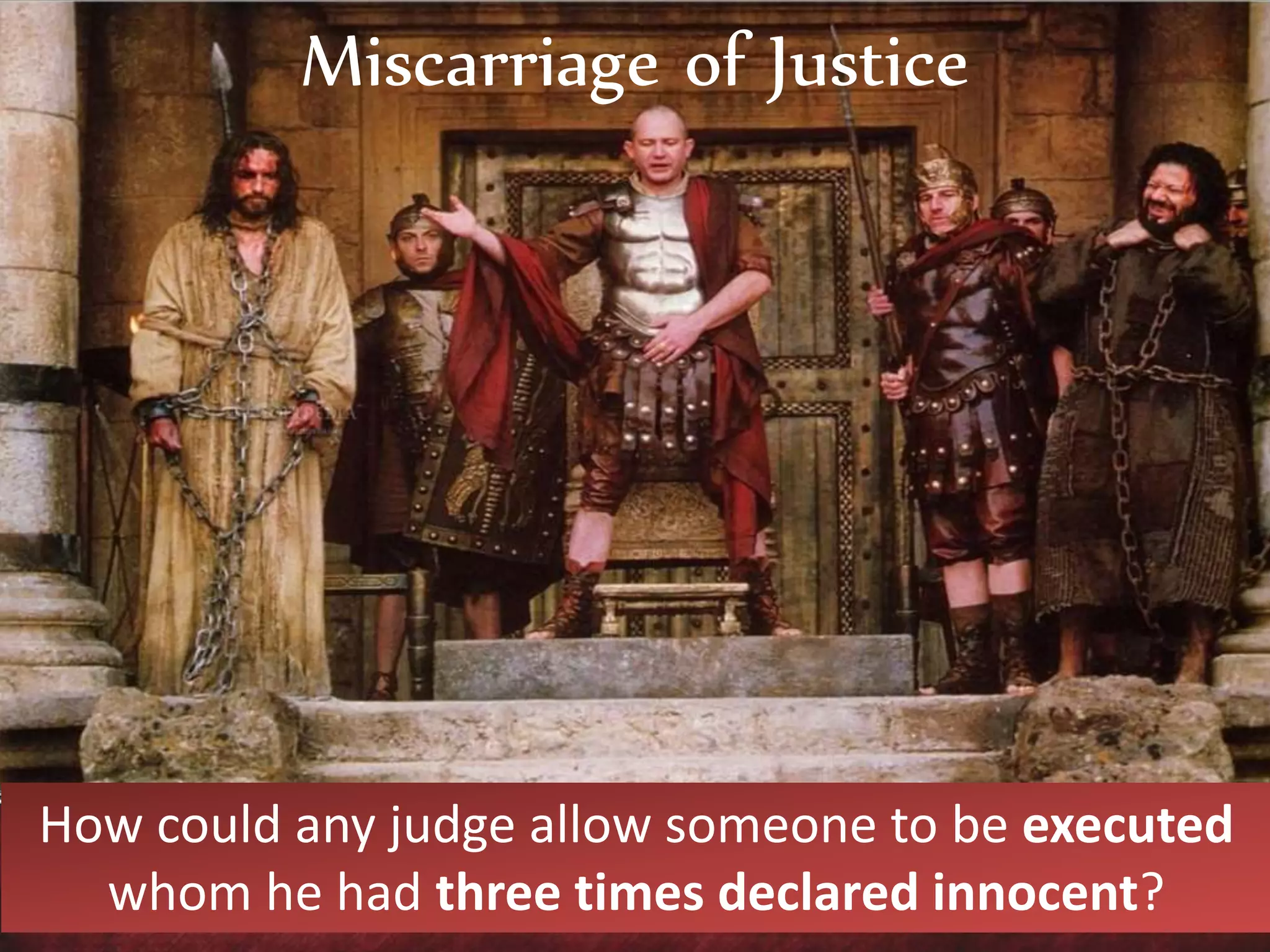 How could any judge allow someone to be executed
whom he had three times declared innocent?
Miscarriage of Justice
 