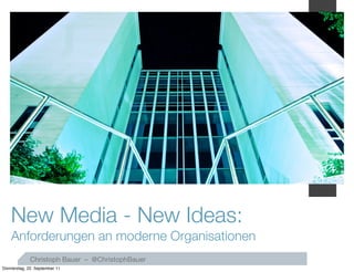 1


    New Media - New Ideas:
    Anforderungen an moderne Organisationen
             Christoph Bauer – @ChristophBauer
Donnerstag, 22. September 11
 