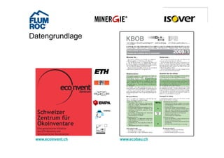 Datengrundlage




7
     www.ecoinvent.ch
       25.10.2012
                        www.ecobau.ch
 