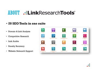 ABOUT 
•20 SEO Tools in onesuite 
•Domain & Link Analysis 
•CompetitiveResearch 
•Link Audits 
•Penalty Recovery 
•Website Relaunch Support  