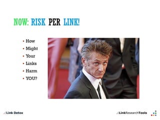 NOW: RISK PER LINK! 
How 
Might 
Your 
Links 
Harm 
YOU?  