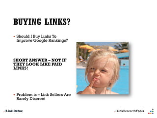 Should I Buy Links To Improve Google Rankings? 
SHORT ANSWER–NOTIF THEYLOOK LIKE PAID LINKS! 
Problem is –Link Sellers Are Rarely Discreet  