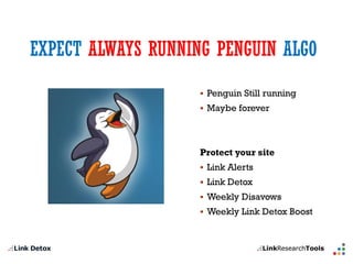 EXPECT ALWAYS RUNNING PENGUINALGO 
PenguinStill running 
Maybeforever 
Protectyoursite 
Link Alerts 
Link Detox 
WeeklyDisavows 
WeeklyLink DetoxBoost  