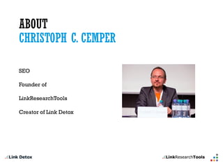 ABOUTCHRISTOPH C. CEMPER 
SEO 
Founderof 
LinkResearchTools 
CreatorofLink Detox  