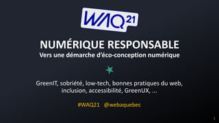 Christophe Clouzeau - TEMESIS - WAQ2021 - 1
GreenIT, sobriété, low-tech, bonnes pratiques du web,
inclusion, accessibilité, GreenUX, ...
#WAQ21 @webaquebec
NUMÉRIQUE RESPONSABLE
Vers une démarche d’éco-conception numérique
 