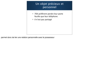 Un objet précieux et
       personnel

• 76% préfèrent perdre leur porte
  feuille que leur téléphone
• il n’est pas partagé




                                    32
 