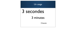 Un usage


3 secondes
    3 minutes
           3 heures

                      42
 