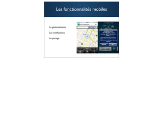 Les fonctionnalités mobiles


La géolocalisation

Les notiﬁcations

Le partage




                                     81
 