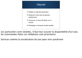 Objectifs


• Fidéliser la cible des particuliers
• Renforcer le lien avec les abonnés
  professionels

• Conserver un statut de leader sur le
  marché

• Développer un business model rentable
                                          99
 