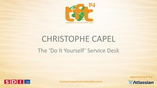 CHRISTOPHE CAPEL
The ‘Do It Yourself’ Service Desk
 