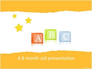 4-8 month old presentation
 