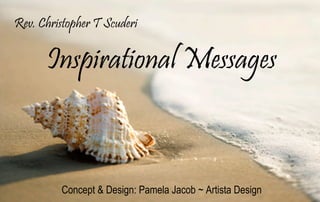 Rev.ChristopherTScuderi
InspirationalMessages
Concept&Design:PamelaJacob~ArtistaDesign
 