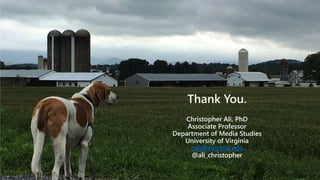 10
Thank You.
Christopher Ali, PhD
Associate Professor
Department of Media Studies
University of Virginia
cali@virginia.edu
@ali_christopher
 