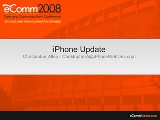 iPhone Update
Christopher Allen - ChristopherA@iPhoneWebDev.com
 