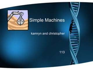 Simple Machines

kamryn and christopher




                  113
 