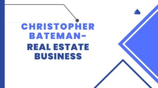 CHRISTOPHER
BATEMAN-
REAL ESTATE
BUSINESS
 