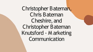 Christopher Bateman,
Chris Bateman
Cheshire,and
Christopher Bateman
Knutsford - M arketing
Communication
 