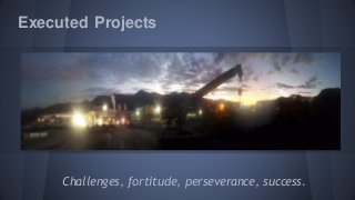 Executed Projects
Challenges, fortitude, perseverance, success.
 