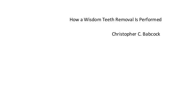 How a Wisdom Teeth Removal Is Performed
Christopher C. Babcock
 