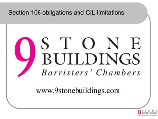 Section 106 obligations and CIL limitations
www.9stonebuildings.com
 