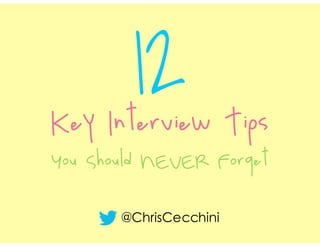 12Key Interview Tips
You Should NEVER Forget
@ChrisCecchini
 
