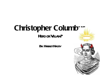 Christopher Columbus Hero or Villain? By: Harriet Haisty 