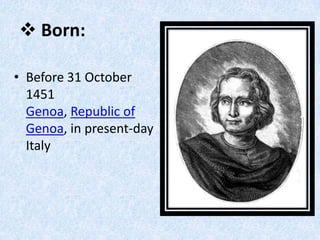 Born:

• Before 31 October
  1451
  Genoa, Republic of
  Genoa, in present-day
  Italy
 
