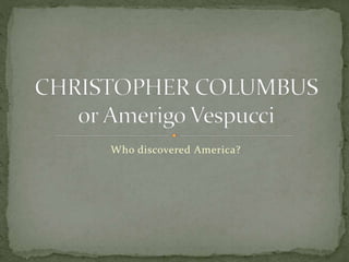 Who discovered America?
 