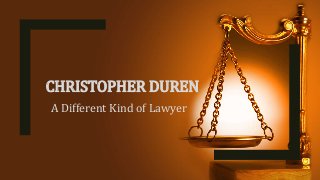 CHRISTOPHER DUREN
A Different Kind of Lawyer
 