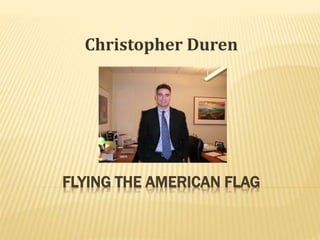 FLYING THE AMERICAN FLAG
Christopher Duren
 
