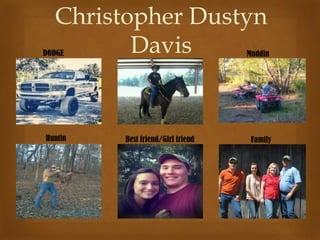 Christopher Dustyn
DavisDODGE Muddin
Huntin FamilyBest friend/Girl friend
 
